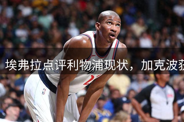 埃弗拉点评利物浦现状，加克波获高度评价